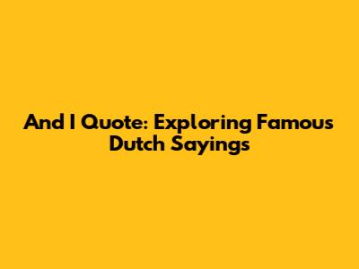 And I Quote: Exploring Famous Dutch Sayings