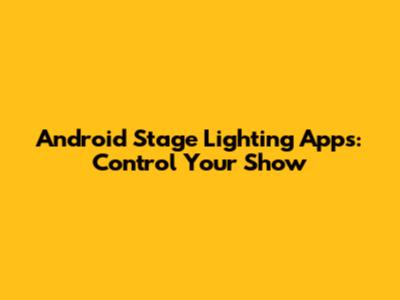 Android Stage Lighting Apps: Control Your Show