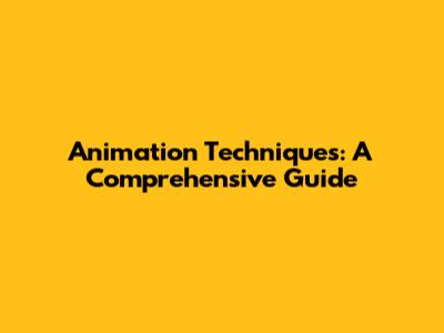 Animation Techniques: A Comprehensive Guide