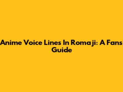 Anime Voice Lines In Romaji: A Fan's Guide