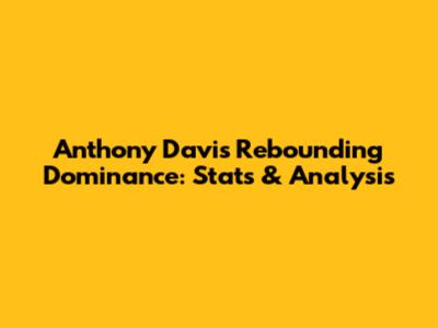 Anthony Davis' Rebounding Dominance: Stats & Analysis
