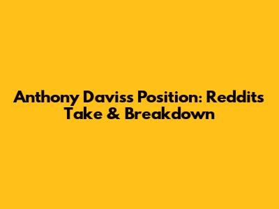 Anthony Davis's Position: Reddit's Take & Breakdown