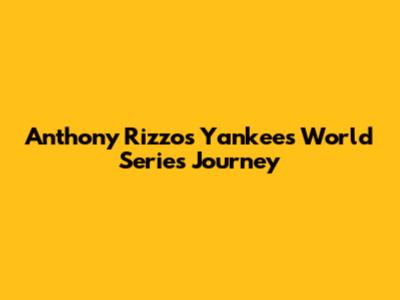 Anthony Rizzo's Yankees World Series Journey