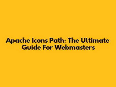 Apache Icons Path: The Ultimate Guide For Webmasters