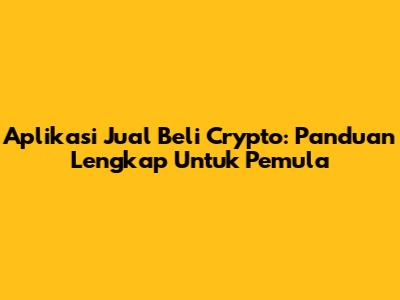 Aplikasi Jual Beli Crypto: Panduan Lengkap Untuk Pemula