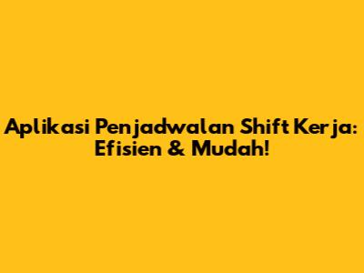 Aplikasi Penjadwalan Shift Kerja: Efisien & Mudah!