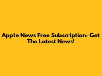 Apple News Free Subscription: Get The Latest News!