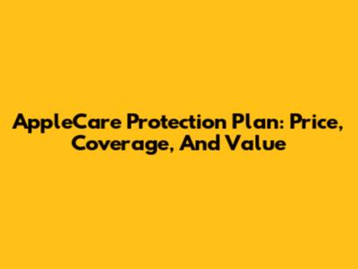 AppleCare Protection Plan: Price, Coverage, And Value
