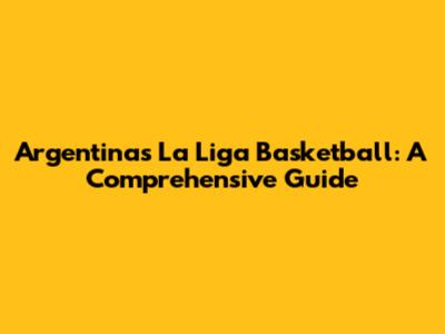 Argentina's La Liga Basketball: A Comprehensive Guide