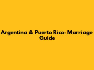 Argentina & Puerto Rico: Marriage Guide