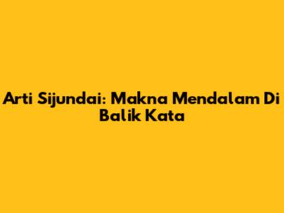 Arti Sijundai: Makna Mendalam Di Balik Kata