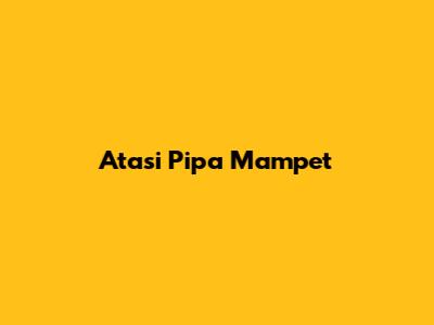 Atasi Pipa Mampet