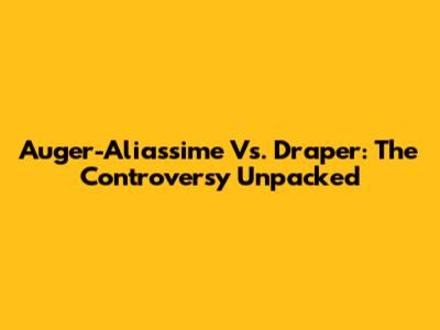 Auger-Aliassime Vs. Draper: The Controversy Unpacked