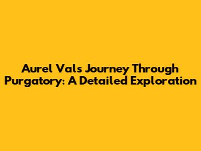 Aurel Val's Journey Through Purgatory: A Detailed Exploration