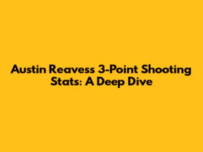 Austin Reaves's 3-Point Shooting Stats: A Deep Dive