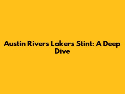 Austin Rivers' Lakers Stint: A Deep Dive