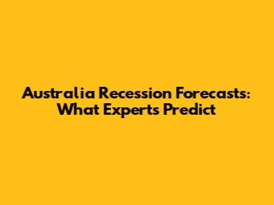 Australia Recession Forecasts: What Experts Predict