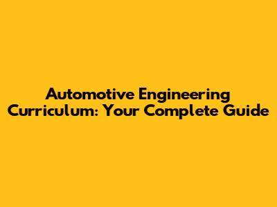 Automotive Engineering Curriculum: Your Complete Guide