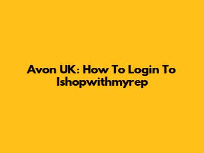 Avon UK: How To Login To Ishopwithmyrep
