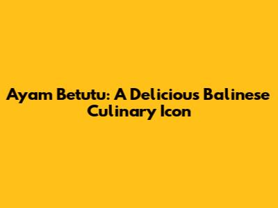 Ayam Betutu: A Delicious Balinese Culinary Icon
