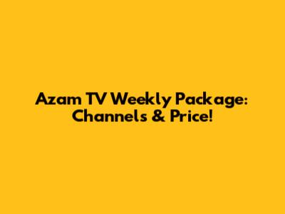 Azam TV Weekly Package: Channels & Price!