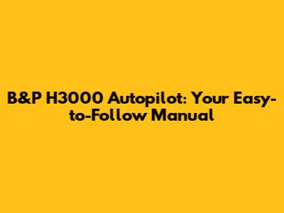 B&P H3000 Autopilot: Your Easy-to-Follow Manual