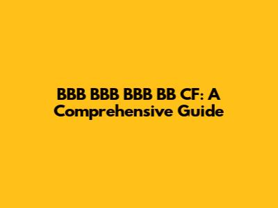 BBB BBB BBB BB CF: A Comprehensive Guide