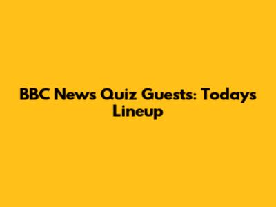 BBC News Quiz Guests: Today's Lineup