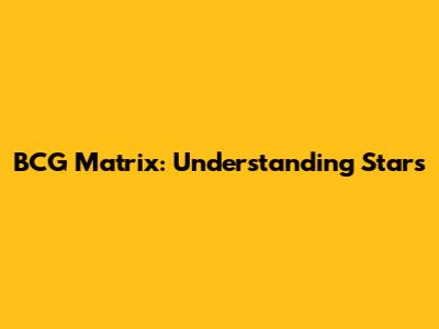 BCG Matrix: Understanding Stars