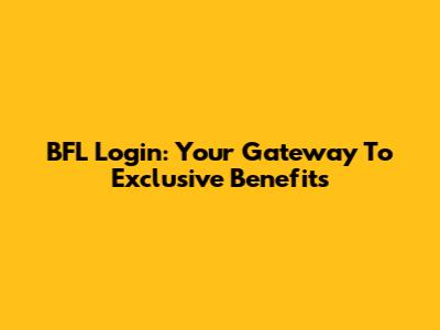 BFL Login: Your Gateway To Exclusive Benefits