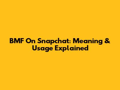 BMF On Snapchat: Meaning & Usage Explained