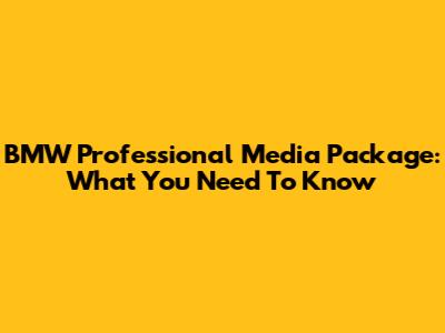 BMW Professional Media Package: What You Need To Know