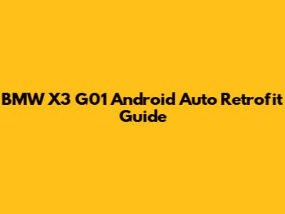 BMW X3 G01 Android Auto Retrofit Guide