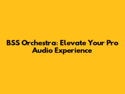 BSS Orchestra: Elevate Your Pro Audio Experience