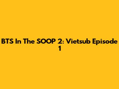 BTS In The SOOP 2: Vietsub Episode 1