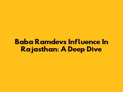 Baba Ramdev's Influence In Rajasthan: A Deep Dive