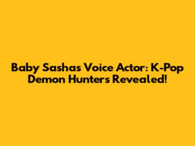 Baby Sasha's Voice Actor: K-Pop Demon Hunters Revealed!
