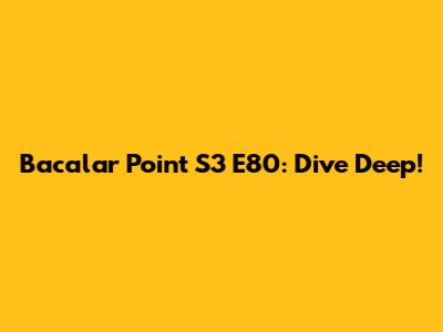 Bacalar Point S3 E80: Dive Deep!