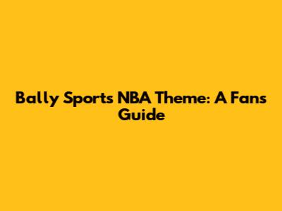 Bally Sports NBA Theme: A Fan's Guide