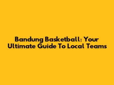 Bandung Basketball: Your Ultimate Guide To Local Teams