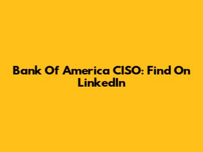 Bank Of America CISO: Find On LinkedIn