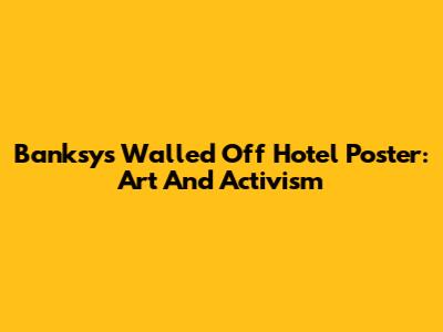 Banksy's Walled Off Hotel Poster: Art And Activism