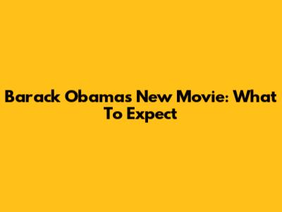 Barack Obama's New Movie: What To Expect