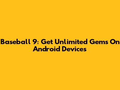 Baseball 9: Get Unlimited Gems On Android Devices
