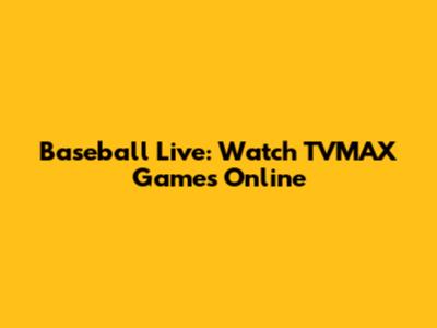 Baseball Live: Watch TVMAX Games Online