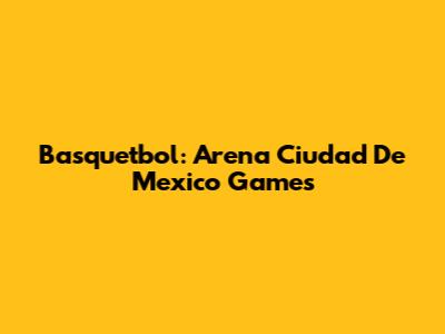 Basquetbol: Arena Ciudad De Mexico Games