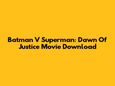Batman V Superman: Dawn Of Justice Movie Download