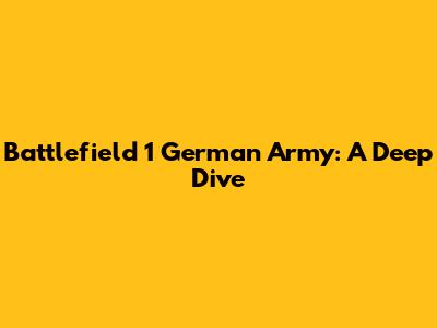 Battlefield 1 German Army: A Deep Dive
