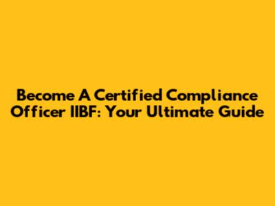 Become A Certified Compliance Officer IIBF: Your Ultimate Guide
