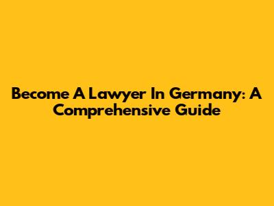 Become A Lawyer In Germany: A Comprehensive Guide